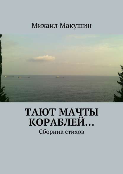 Тают мачты кораблей… Сборник стихов — Михаил Макушин