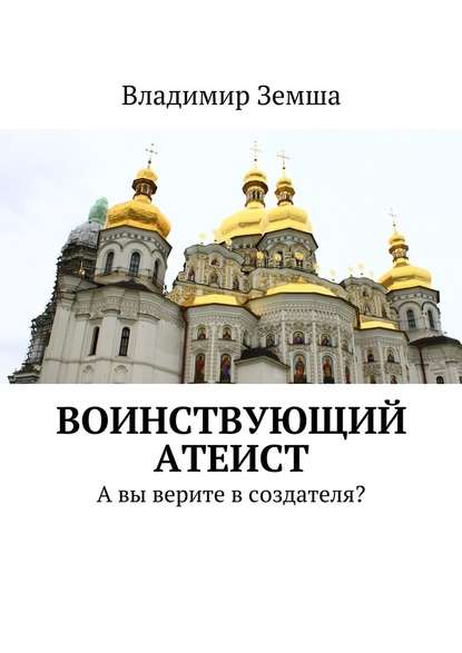 Воинствующий атеист. А вы верите в создателя? - Владимир Валерьевич Земша