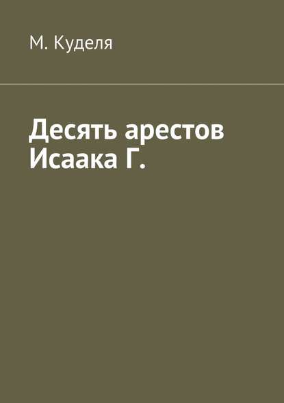 Десять арестов Исаака Г. - Максим Викторович Куделя