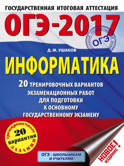 ОГЭ-2017. Информатика. 20 тренировочных вариантов экзаменационных работ для подготовки к основному государственному экзамену — Д. М. Ушаков