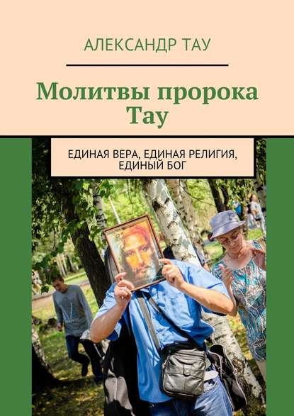 Молитвы пророка Тау. Единая вера, единая религия, единый Бог — Александр Тау