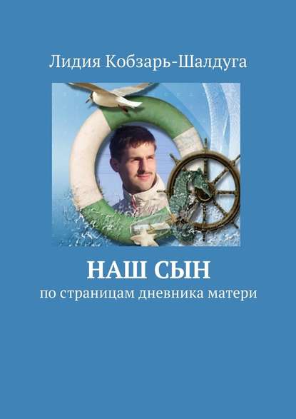 Наш сын. По страницам дневника матери - Лидия Кобзарь-Шалдуга