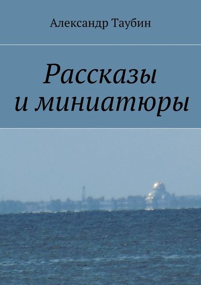 Рассказы и миниатюры - Александр Георгиевич Таубин