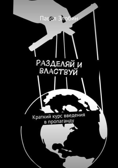 Разделяй и властвуй. Краткий курс введения в пропаганду - Павел Злобин