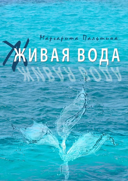 Живая вода. Книга эссе - Маргарита Пальшина