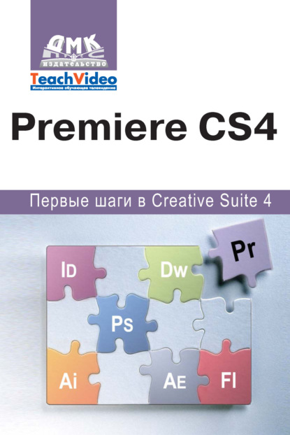 Adobe Premiere СS4. Первые шаги в Creative Suite 4 - А. И. Мишенев