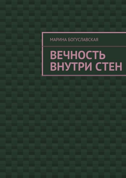 Вечность внутри стен - Марина Богуславская