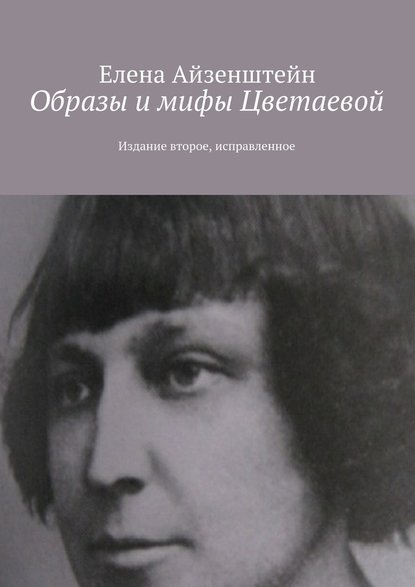 Образы и мифы Цветаевой. Издание второе, исправленное - Елена Айзенштейн