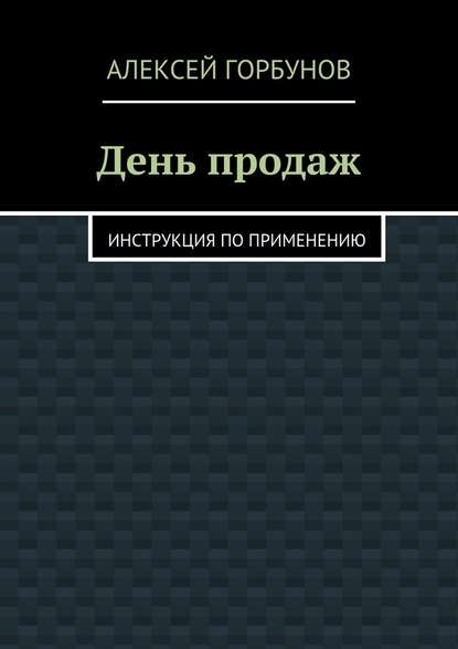 День продаж. Инструкция по применению - Алексей Горбунов