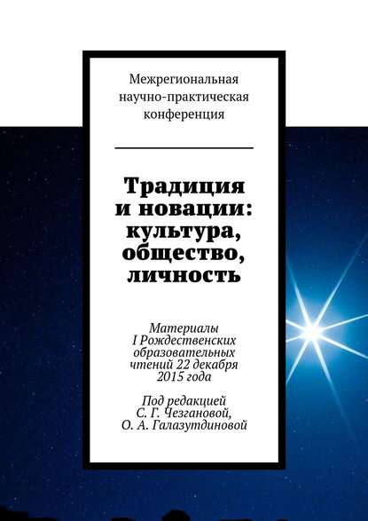 Традиция и новации: культура, общество, личность. Материалы I Рождественскиx образовательныx чтений 22 декабря 2015 года - Светлана Геннадьевна Чезганова