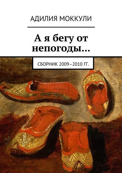 А я бегу от непогоды… Сборник 2009–2010 гг. - Адилия Моккули