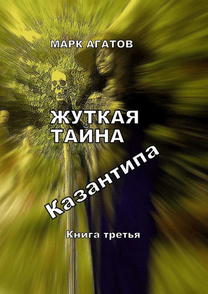 Жуткая тайна Казантипа. Книга третья — Марк Агатов