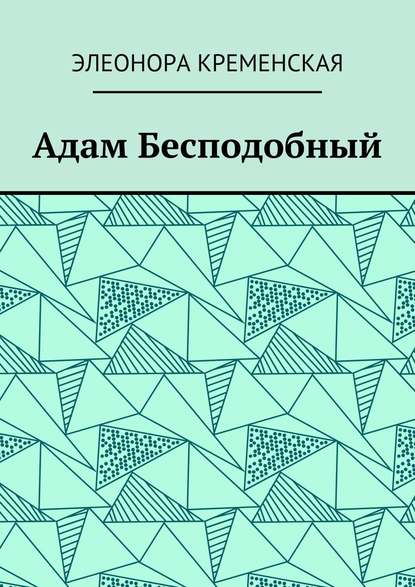 Адам Бесподобный - Элеонора Александровна Кременская