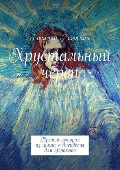 Хрустальный череп. Третья история из цикла «Анекдоты для Геракла» - Василий Иванович Лягоскин