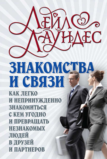 Знакомства и связи. Как легко и непринужденно знакомиться с кем угодно и превращать незнакомых людей в друзей и партнеров - Лейл Лаундес