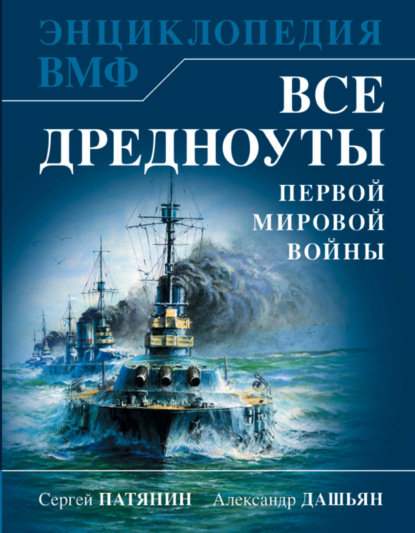 Все дредноуты Первой Мировой войны. Самая полная энциклопедия - Сергей Патянин