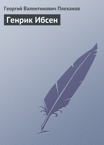 Генрик Ибсен - Георгий Валентинович Плеханов