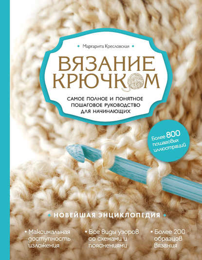 Вязание крючком. Самое полное и понятное пошаговое руководство для начинающих. Новейшая энциклопедия - Маргарита Кресловская