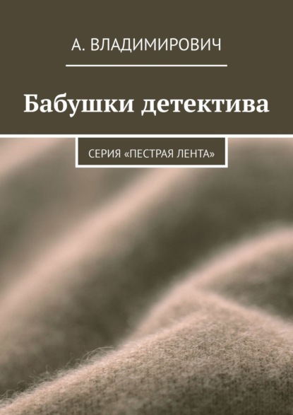 Бабушки детектива. Серия «Пестрая лента» - А. Владимирович