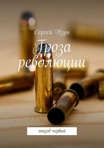 Гроза революции. Эпизод первый - Сергей Узун