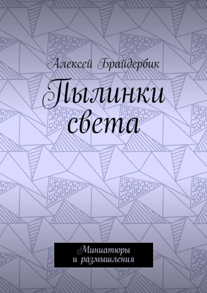 Пылинки света. Миниатюры и размышления - Алексей Брайдербик