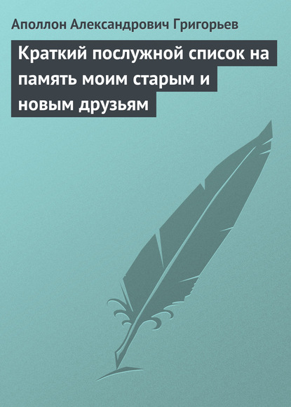 Краткий послужной список на память моим старым и новым друзьям — Аполлон Александрович Григорьев