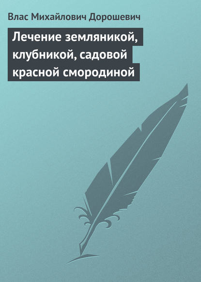 Лечение земляникой, клубникой, садовой красной смородиной - Влас Дорошевич