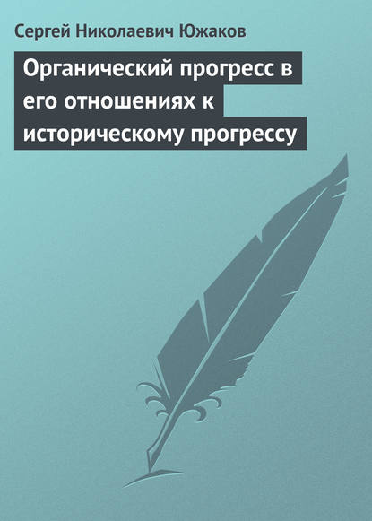 Органический прогресс в его отношениях к историческому прогрессу - Сергей Николаевич Южаков