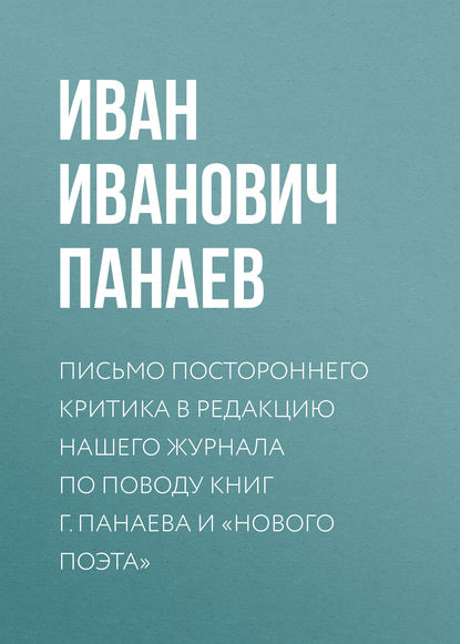 Письмо постороннего критика в редакцию нашего журнала по поводу книг г. Панаева и «Нового поэта» - Иван Иванович Панаев