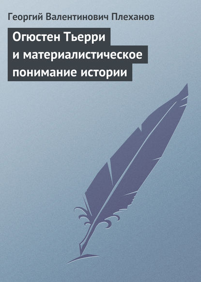 Огюстен Тьерри и материалистическое понимание истории — Георгий Валентинович Плеханов