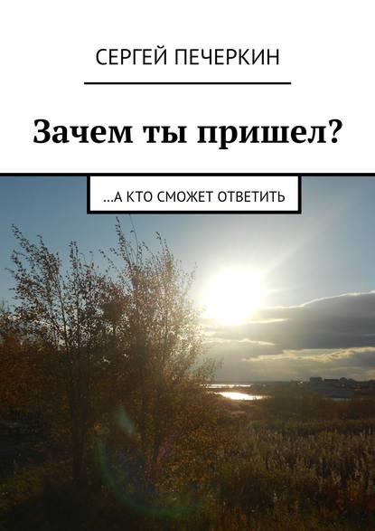 Зачем ты пришел? …а кто сможет ответить - Сергей Печеркин