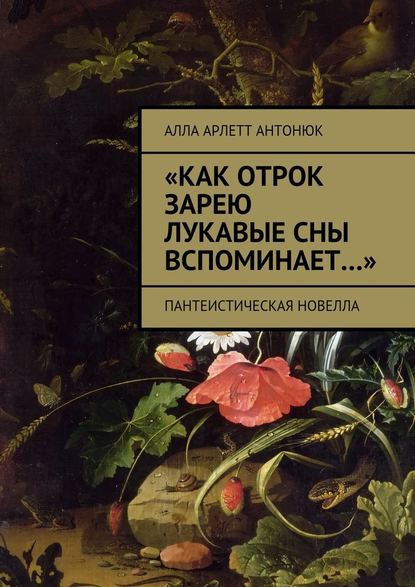 «Как отрок зарею лукавые сны вспоминает…». Пантеистическая новелла - Алла Арлетт Антонюк