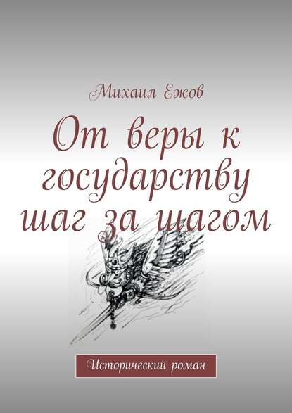 От веры к государству шаг за шагом. Исторический роман - Михаил Валентинович Ежов