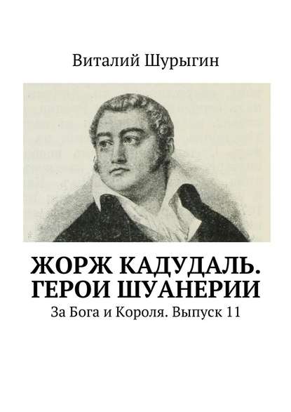 Жорж Кадудаль. Герои Шуанерии. За Бога и Короля. Выпуск 11 - Виталий Шурыгин