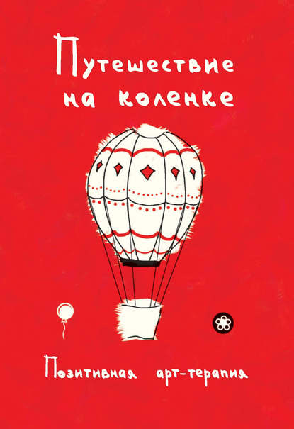 Путешествие на коленке. Позитивная арт-терапия - Группа авторов