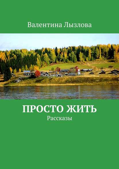 Просто жить. Рассказы - Валентина Лызлова