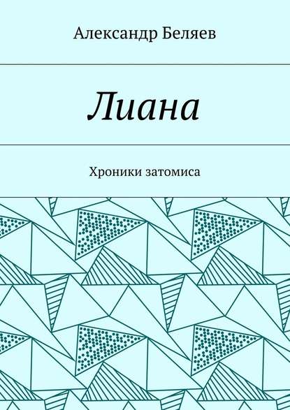 Лиана. Хроники затомиса - Александр Беляев