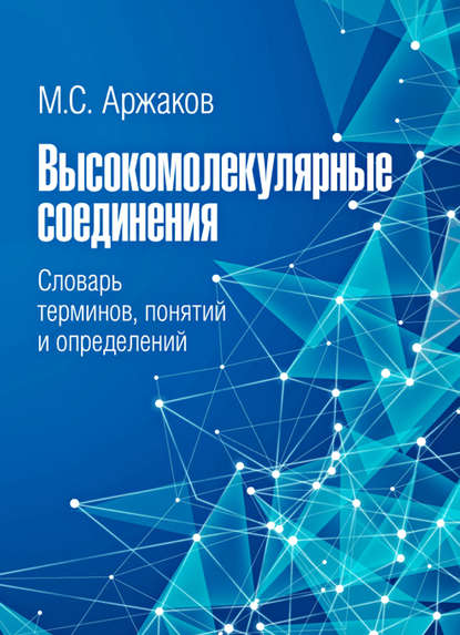 Высокомолекулярные соединения. Словарь терминов, понятий и определений - М. С. Аржаков