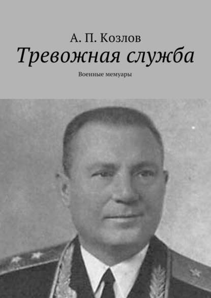 Тревожная служба. Военные мемуары - Андрей Петрович Козлов