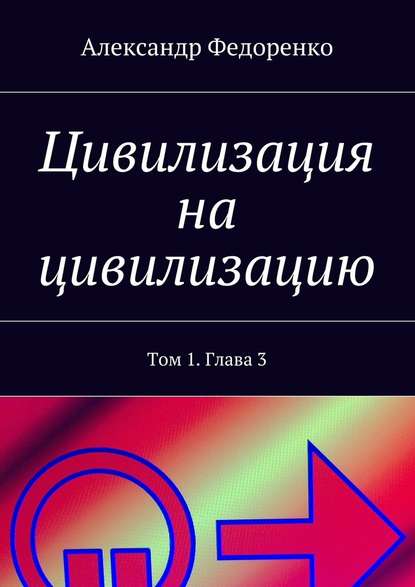 Цивилизация на цивилизацию. Том 1. Глава 3 — Александр Федоренко