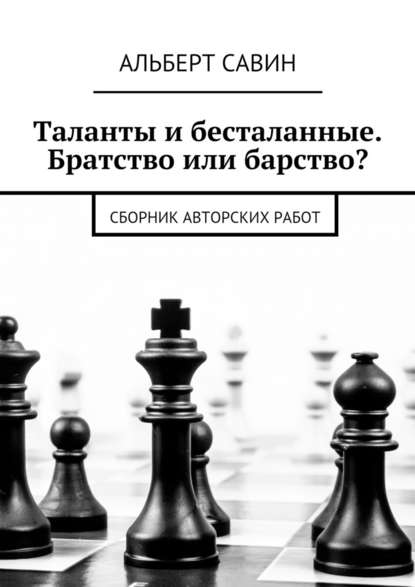 Таланты и бесталанные. Братство или барство? Сборник авторских работ — Альберт Савин