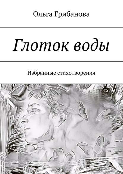 Глоток воды. Избранные стихотворения — Ольга Владимировна Грибанова