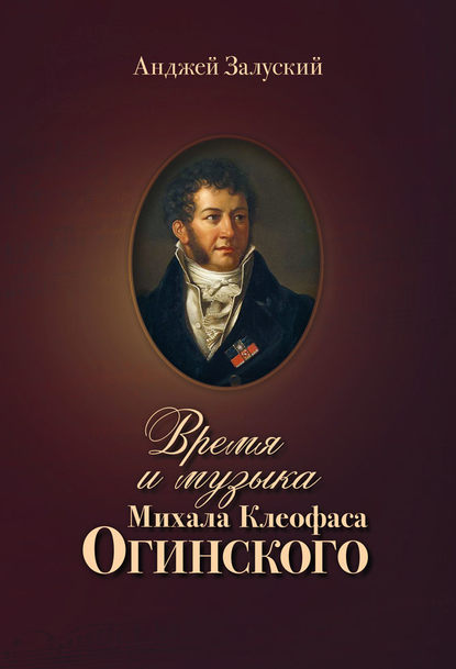 Время и музыка Михала Клеофаса Огинского - Анджей Залуский