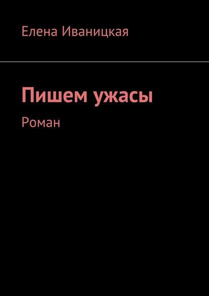 Пишем ужасы. Роман - Елена Николаевна Иваницкая