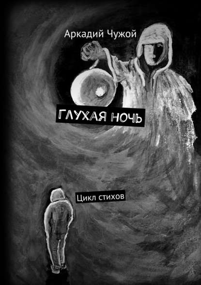 Глухая ночь. Цикл стихов - Аркадий Иванович Чужой