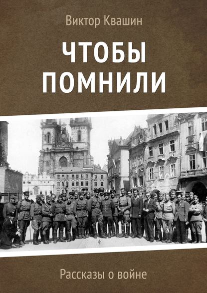 Чтобы помнили. Рассказы о войне - Виктор Квашин