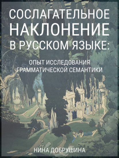 Сослагательное наклонение в русском языке: опыт исследования грамматической семантики - Н. Р. Добрушина