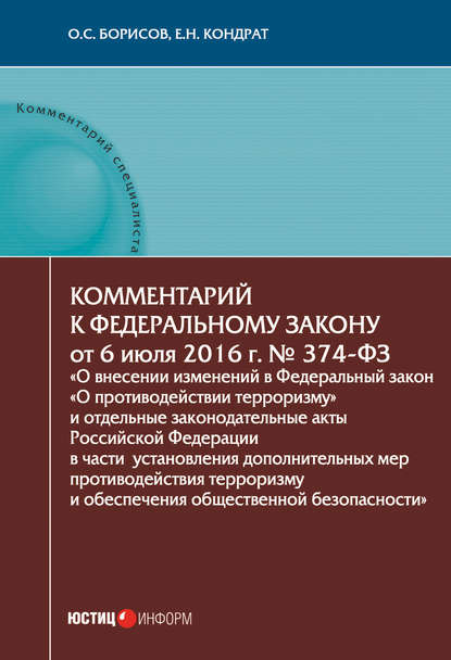 Комментарий к Федеральному закону от 6 июля 2016 г. № 374-ФЗ «О внесении изменений в Федеральный закон „О противодействии терроризму“ и отдельные законодательные акты Российской Федерации в части установления дополнительных мер противодействия терроризму  - Е. Н. Кондрат