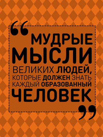 Мудрые мысли великих людей, которые должен знать каждый образованный человек - А. А. Спектор