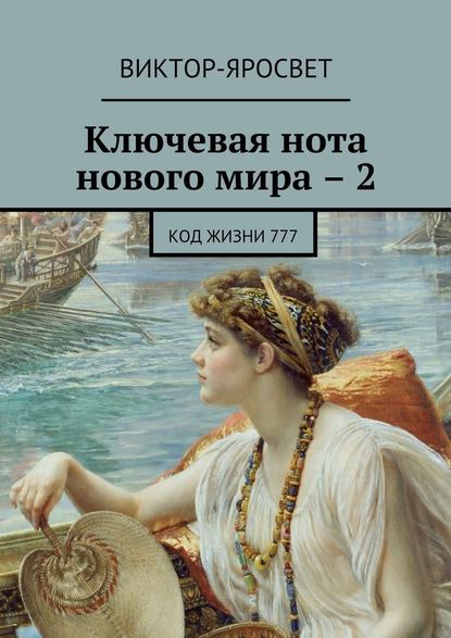 Ключевая нота нового мира – 2. Код жизни 777 - Виктор-Яросвет